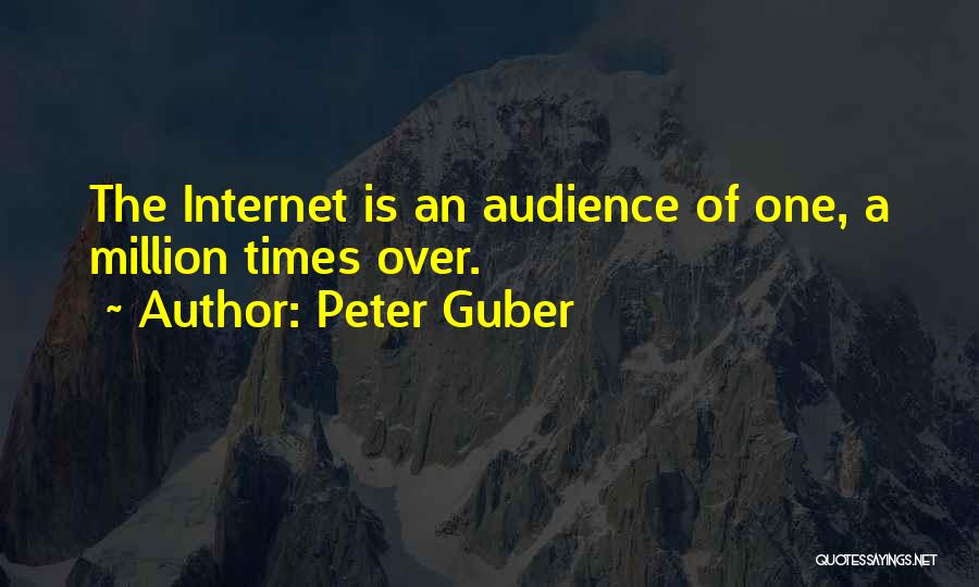 Peter Guber Quotes: The Internet Is An Audience Of One, A Million Times Over.
