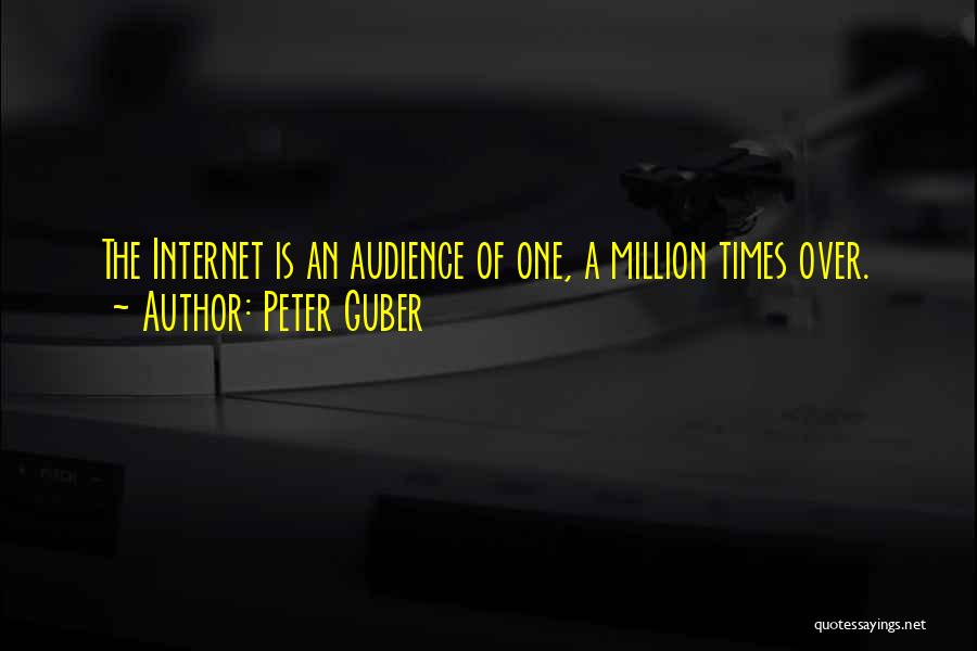 Peter Guber Quotes: The Internet Is An Audience Of One, A Million Times Over.