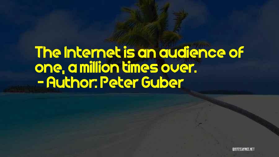 Peter Guber Quotes: The Internet Is An Audience Of One, A Million Times Over.