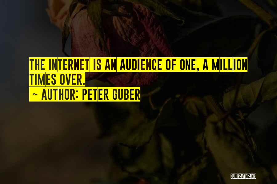 Peter Guber Quotes: The Internet Is An Audience Of One, A Million Times Over.