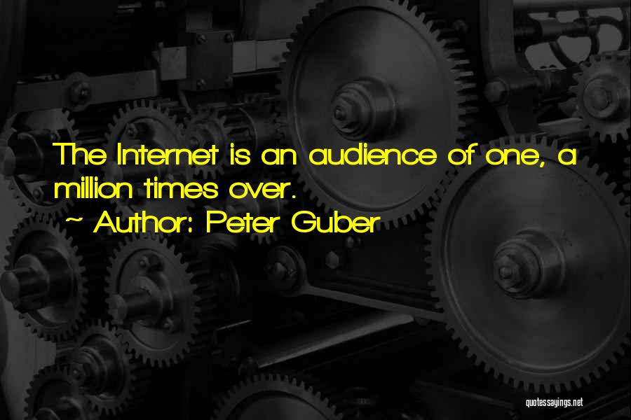 Peter Guber Quotes: The Internet Is An Audience Of One, A Million Times Over.
