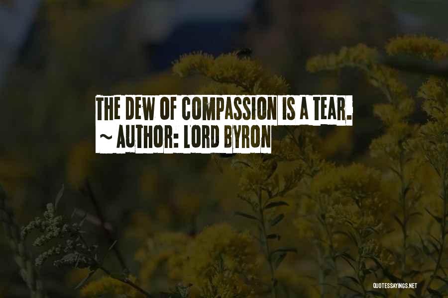 Lord Byron Quotes: The Dew Of Compassion Is A Tear.