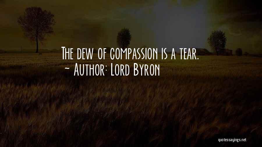 Lord Byron Quotes: The Dew Of Compassion Is A Tear.