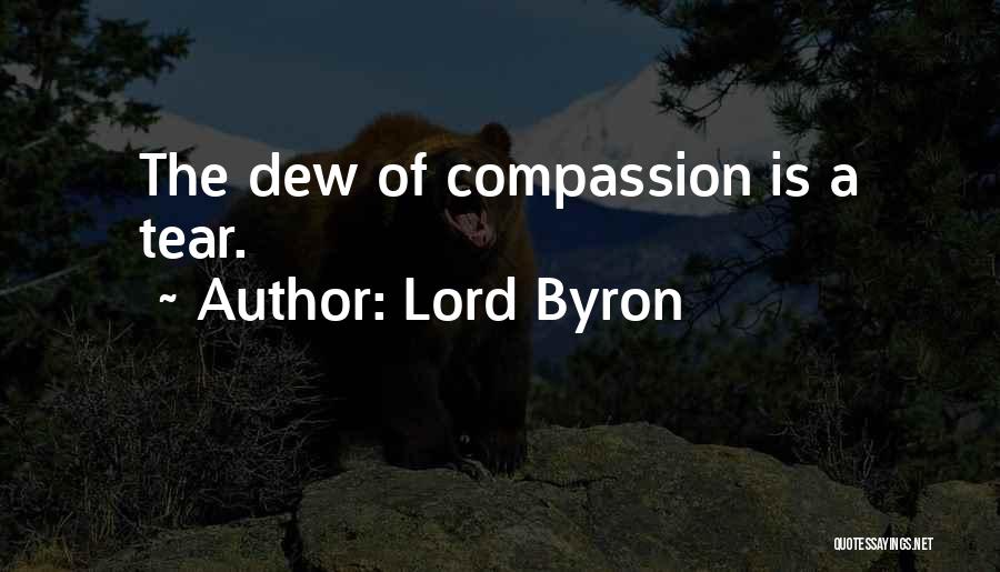 Lord Byron Quotes: The Dew Of Compassion Is A Tear.
