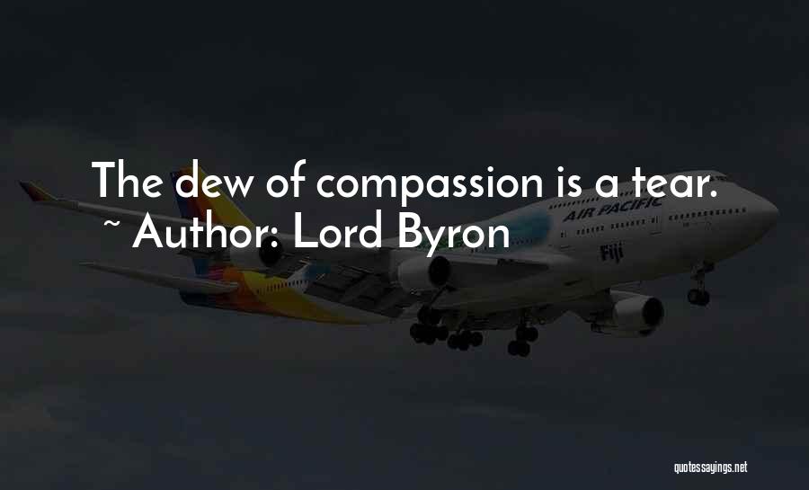Lord Byron Quotes: The Dew Of Compassion Is A Tear.