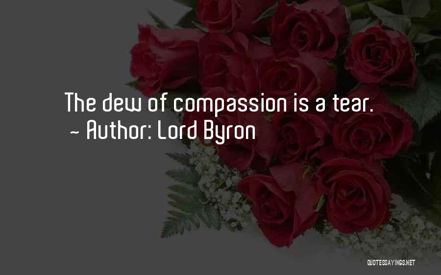 Lord Byron Quotes: The Dew Of Compassion Is A Tear.