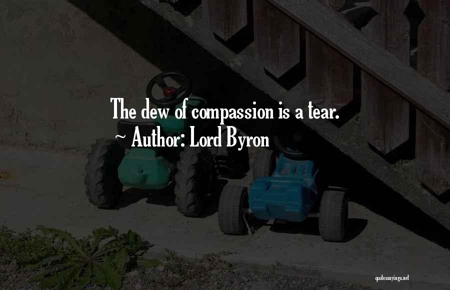 Lord Byron Quotes: The Dew Of Compassion Is A Tear.