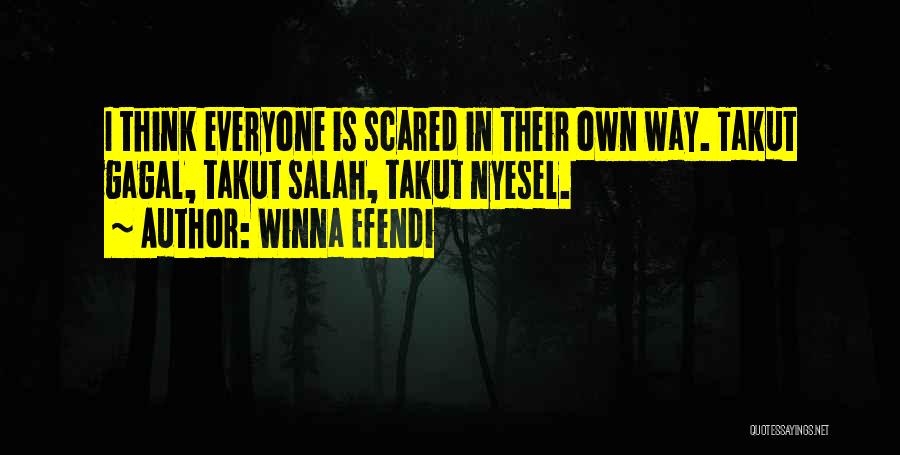 Winna Efendi Quotes: I Think Everyone Is Scared In Their Own Way. Takut Gagal, Takut Salah, Takut Nyesel.