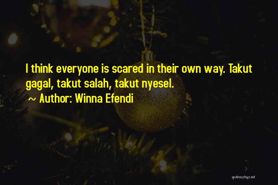 Winna Efendi Quotes: I Think Everyone Is Scared In Their Own Way. Takut Gagal, Takut Salah, Takut Nyesel.