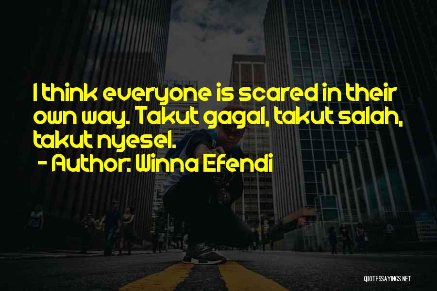 Winna Efendi Quotes: I Think Everyone Is Scared In Their Own Way. Takut Gagal, Takut Salah, Takut Nyesel.