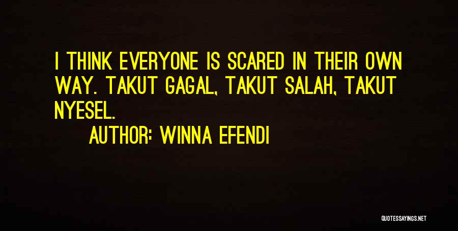 Winna Efendi Quotes: I Think Everyone Is Scared In Their Own Way. Takut Gagal, Takut Salah, Takut Nyesel.