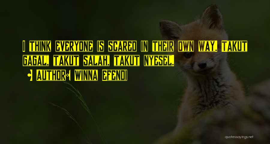 Winna Efendi Quotes: I Think Everyone Is Scared In Their Own Way. Takut Gagal, Takut Salah, Takut Nyesel.