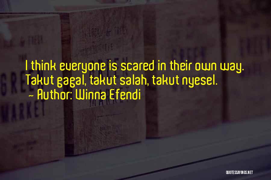 Winna Efendi Quotes: I Think Everyone Is Scared In Their Own Way. Takut Gagal, Takut Salah, Takut Nyesel.