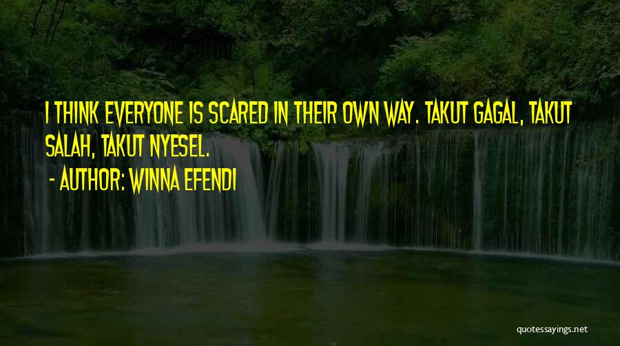 Winna Efendi Quotes: I Think Everyone Is Scared In Their Own Way. Takut Gagal, Takut Salah, Takut Nyesel.