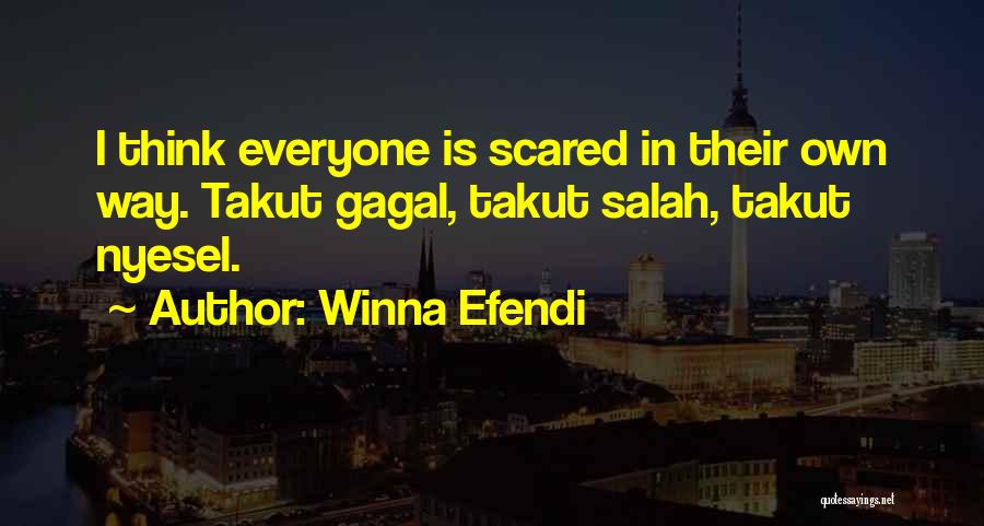 Winna Efendi Quotes: I Think Everyone Is Scared In Their Own Way. Takut Gagal, Takut Salah, Takut Nyesel.