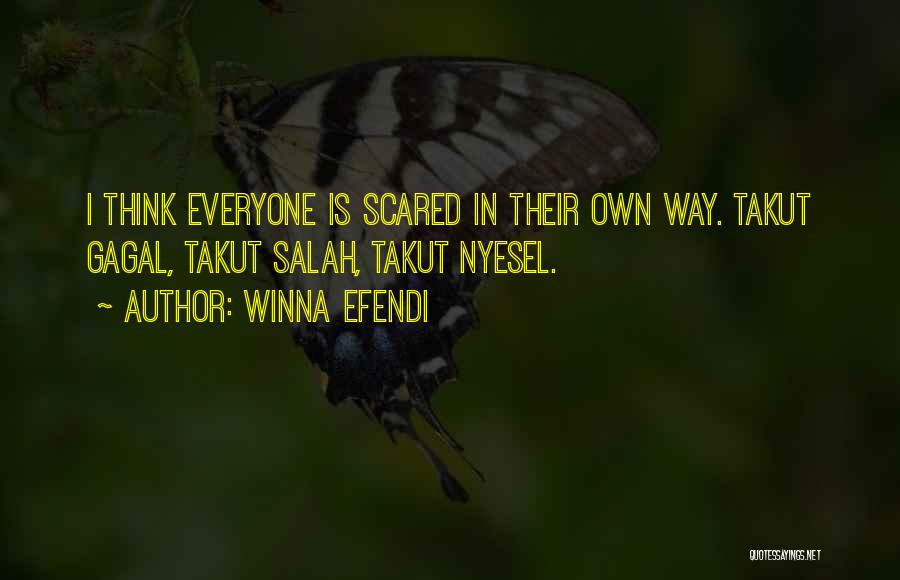 Winna Efendi Quotes: I Think Everyone Is Scared In Their Own Way. Takut Gagal, Takut Salah, Takut Nyesel.