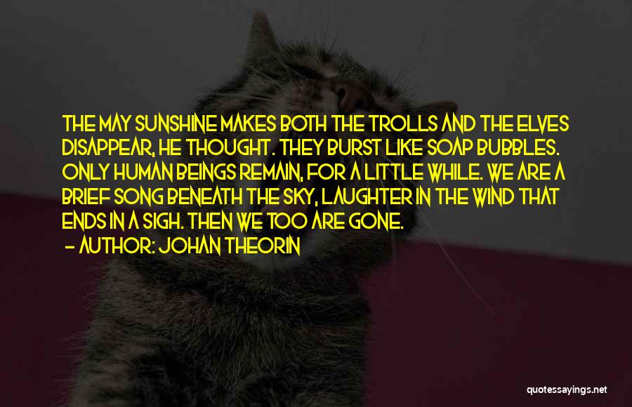 Johan Theorin Quotes: The May Sunshine Makes Both The Trolls And The Elves Disappear, He Thought. They Burst Like Soap Bubbles. Only Human