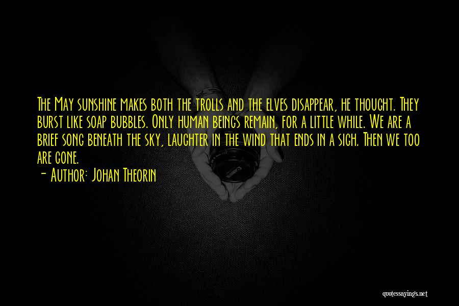 Johan Theorin Quotes: The May Sunshine Makes Both The Trolls And The Elves Disappear, He Thought. They Burst Like Soap Bubbles. Only Human