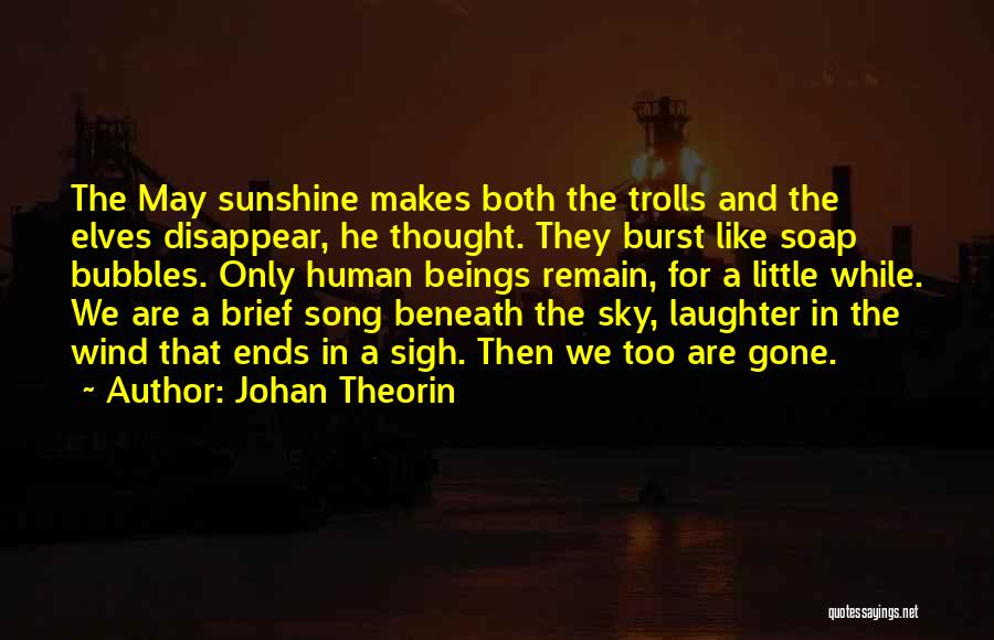 Johan Theorin Quotes: The May Sunshine Makes Both The Trolls And The Elves Disappear, He Thought. They Burst Like Soap Bubbles. Only Human