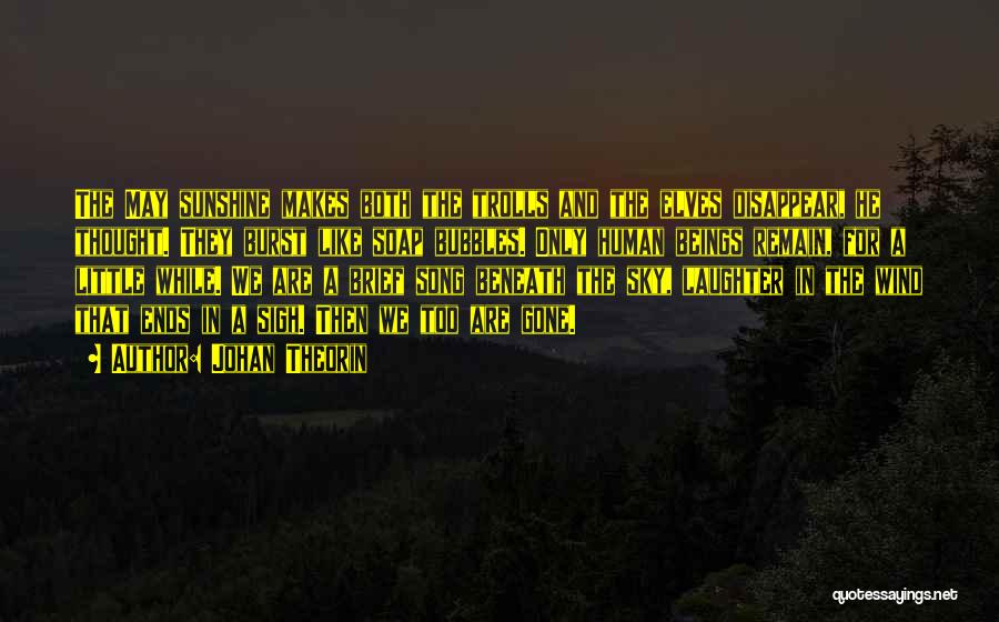 Johan Theorin Quotes: The May Sunshine Makes Both The Trolls And The Elves Disappear, He Thought. They Burst Like Soap Bubbles. Only Human