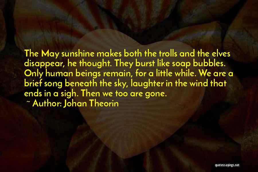 Johan Theorin Quotes: The May Sunshine Makes Both The Trolls And The Elves Disappear, He Thought. They Burst Like Soap Bubbles. Only Human