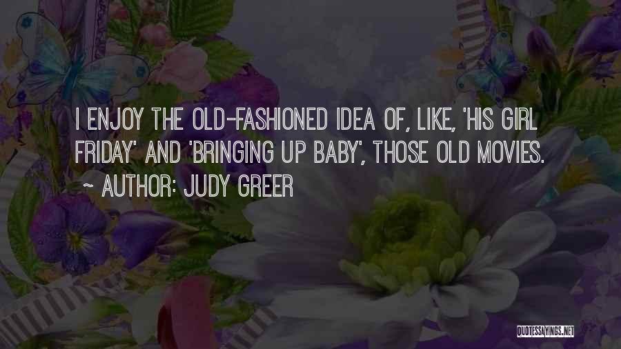 Judy Greer Quotes: I Enjoy The Old-fashioned Idea Of, Like, 'his Girl Friday' And 'bringing Up Baby', Those Old Movies.