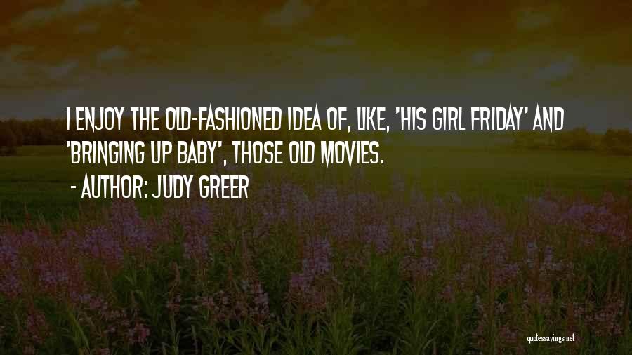 Judy Greer Quotes: I Enjoy The Old-fashioned Idea Of, Like, 'his Girl Friday' And 'bringing Up Baby', Those Old Movies.