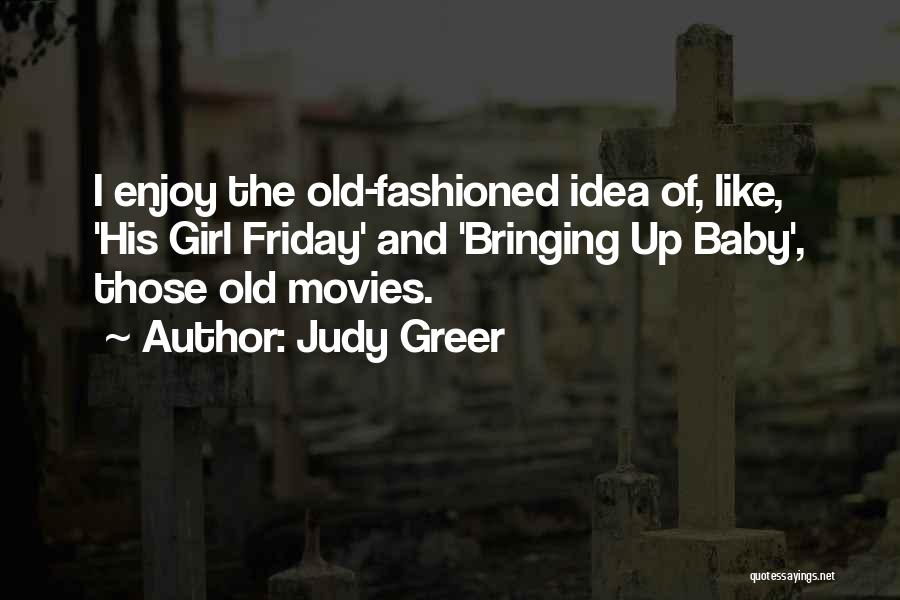 Judy Greer Quotes: I Enjoy The Old-fashioned Idea Of, Like, 'his Girl Friday' And 'bringing Up Baby', Those Old Movies.