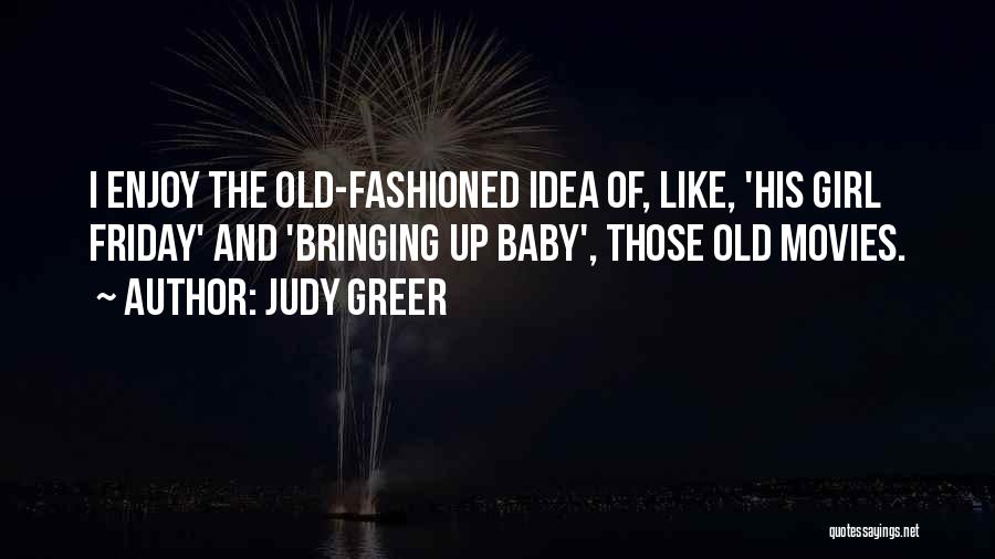 Judy Greer Quotes: I Enjoy The Old-fashioned Idea Of, Like, 'his Girl Friday' And 'bringing Up Baby', Those Old Movies.