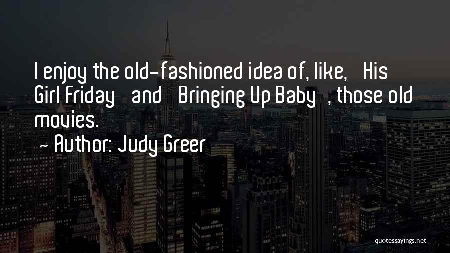 Judy Greer Quotes: I Enjoy The Old-fashioned Idea Of, Like, 'his Girl Friday' And 'bringing Up Baby', Those Old Movies.