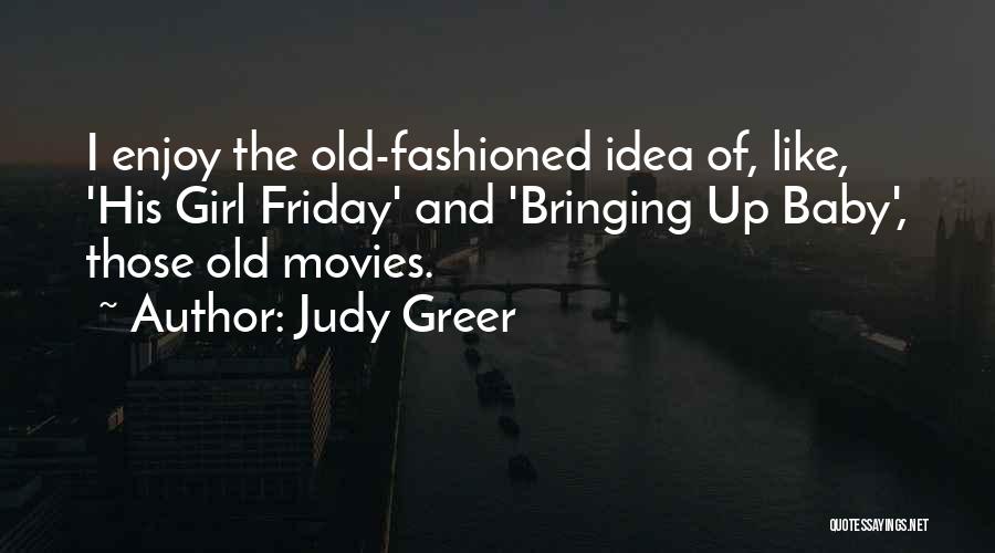 Judy Greer Quotes: I Enjoy The Old-fashioned Idea Of, Like, 'his Girl Friday' And 'bringing Up Baby', Those Old Movies.