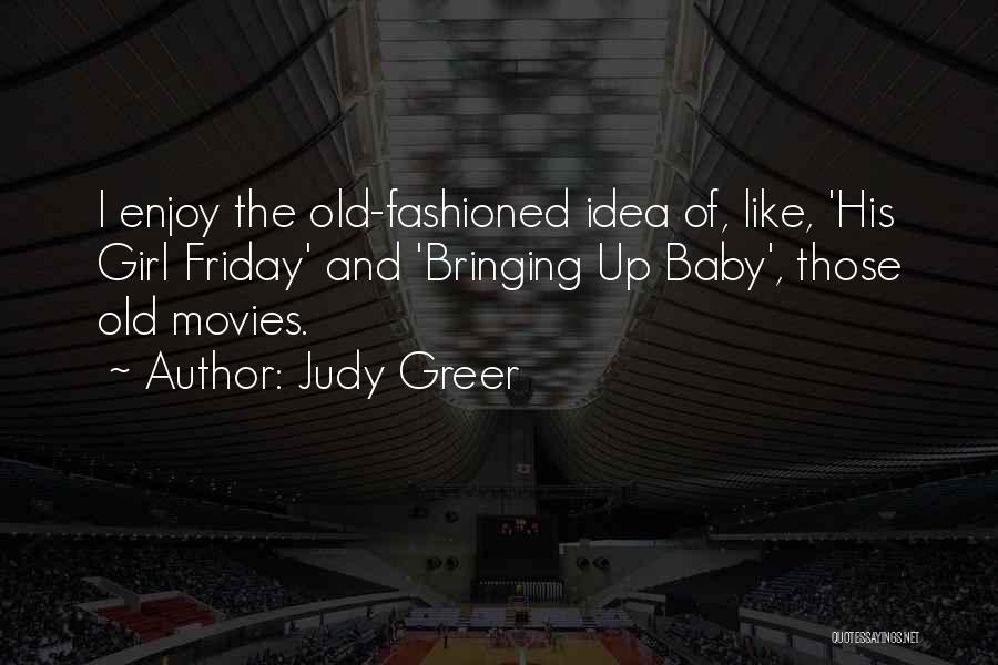 Judy Greer Quotes: I Enjoy The Old-fashioned Idea Of, Like, 'his Girl Friday' And 'bringing Up Baby', Those Old Movies.