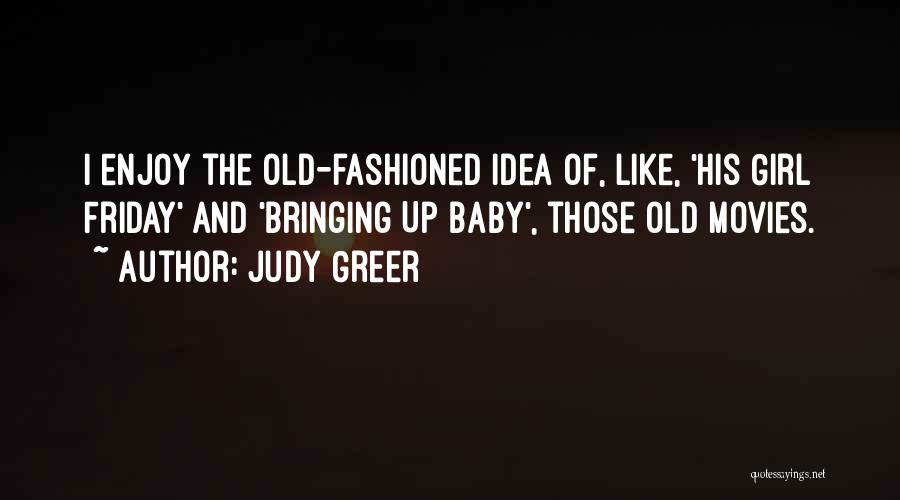 Judy Greer Quotes: I Enjoy The Old-fashioned Idea Of, Like, 'his Girl Friday' And 'bringing Up Baby', Those Old Movies.