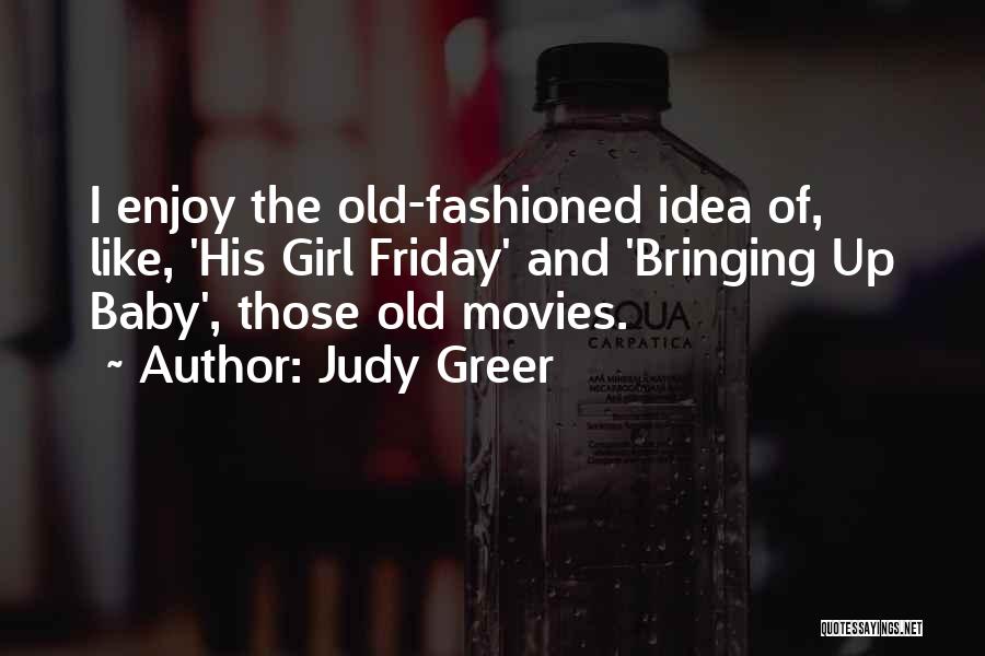 Judy Greer Quotes: I Enjoy The Old-fashioned Idea Of, Like, 'his Girl Friday' And 'bringing Up Baby', Those Old Movies.