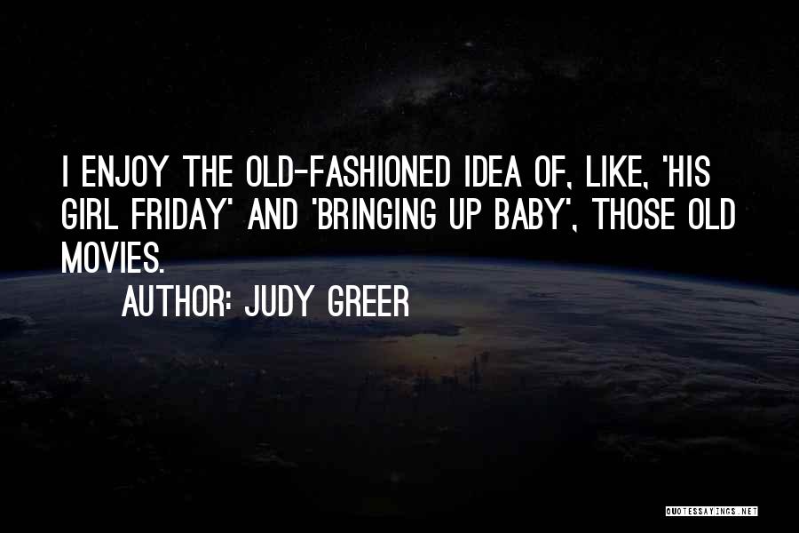 Judy Greer Quotes: I Enjoy The Old-fashioned Idea Of, Like, 'his Girl Friday' And 'bringing Up Baby', Those Old Movies.