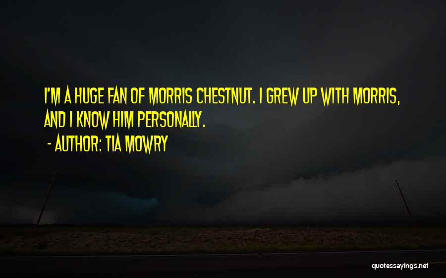 Tia Mowry Quotes: I'm A Huge Fan Of Morris Chestnut. I Grew Up With Morris, And I Know Him Personally.