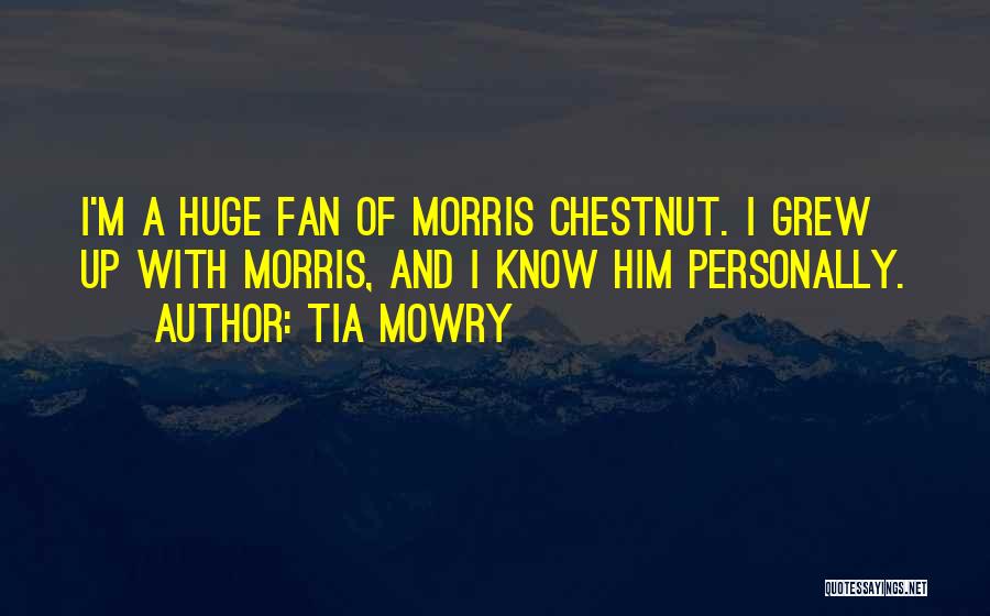 Tia Mowry Quotes: I'm A Huge Fan Of Morris Chestnut. I Grew Up With Morris, And I Know Him Personally.