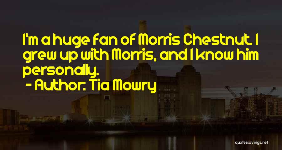 Tia Mowry Quotes: I'm A Huge Fan Of Morris Chestnut. I Grew Up With Morris, And I Know Him Personally.