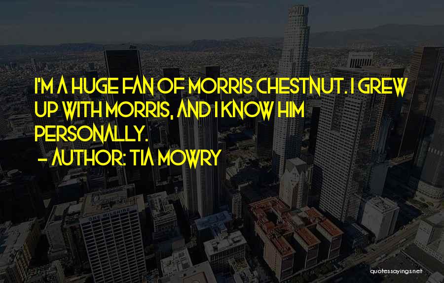 Tia Mowry Quotes: I'm A Huge Fan Of Morris Chestnut. I Grew Up With Morris, And I Know Him Personally.