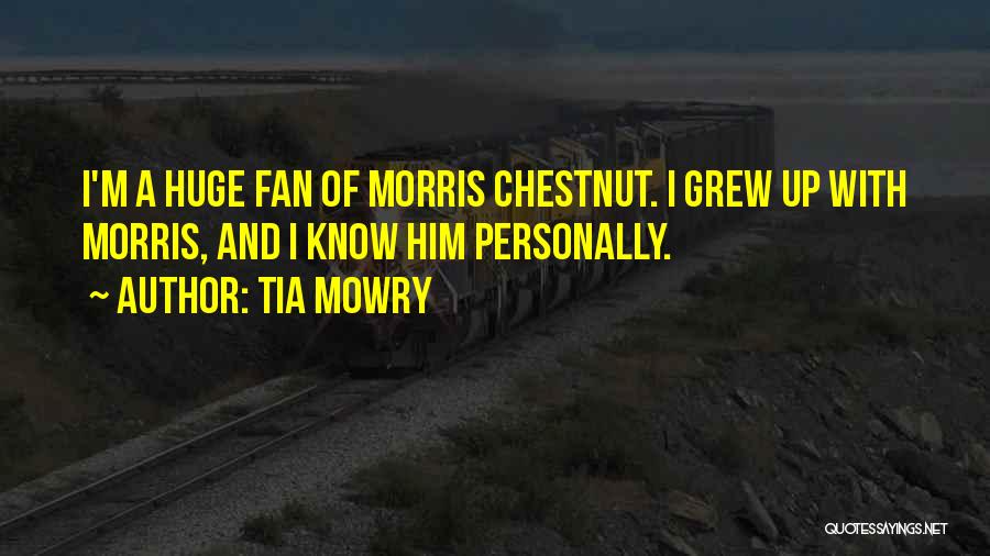 Tia Mowry Quotes: I'm A Huge Fan Of Morris Chestnut. I Grew Up With Morris, And I Know Him Personally.