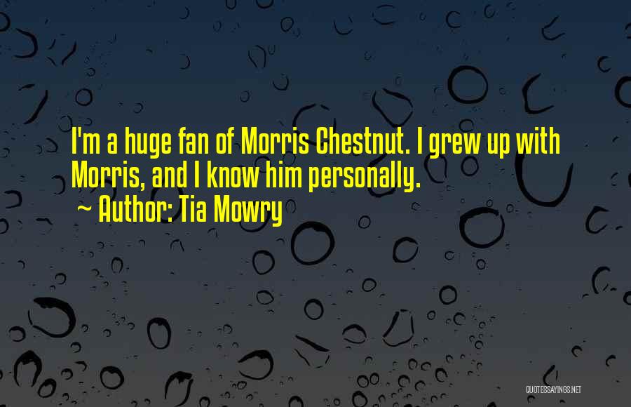 Tia Mowry Quotes: I'm A Huge Fan Of Morris Chestnut. I Grew Up With Morris, And I Know Him Personally.