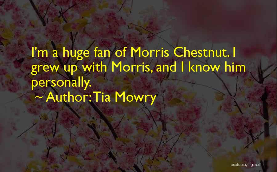 Tia Mowry Quotes: I'm A Huge Fan Of Morris Chestnut. I Grew Up With Morris, And I Know Him Personally.