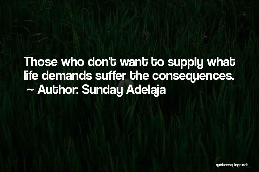 Sunday Adelaja Quotes: Those Who Don't Want To Supply What Life Demands Suffer The Consequences.