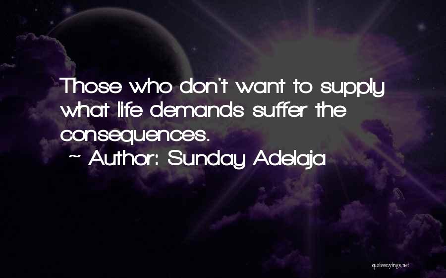 Sunday Adelaja Quotes: Those Who Don't Want To Supply What Life Demands Suffer The Consequences.
