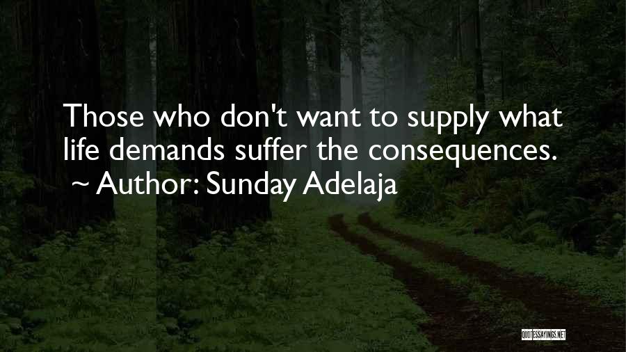 Sunday Adelaja Quotes: Those Who Don't Want To Supply What Life Demands Suffer The Consequences.
