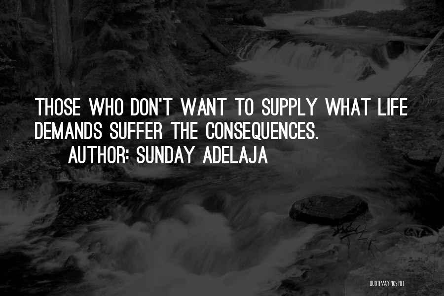 Sunday Adelaja Quotes: Those Who Don't Want To Supply What Life Demands Suffer The Consequences.