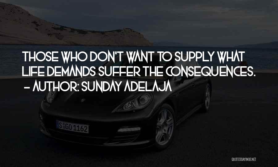Sunday Adelaja Quotes: Those Who Don't Want To Supply What Life Demands Suffer The Consequences.