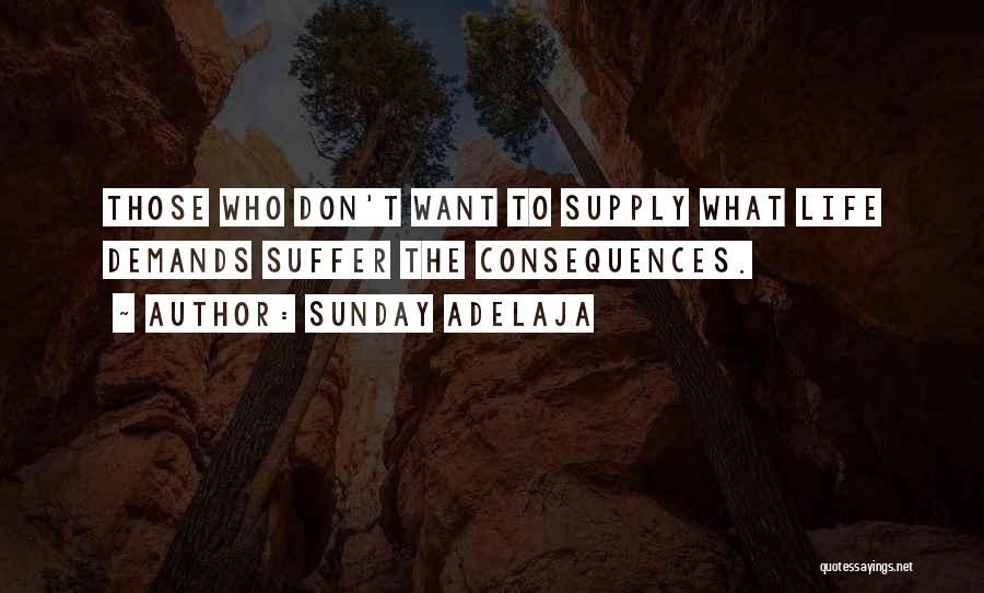 Sunday Adelaja Quotes: Those Who Don't Want To Supply What Life Demands Suffer The Consequences.