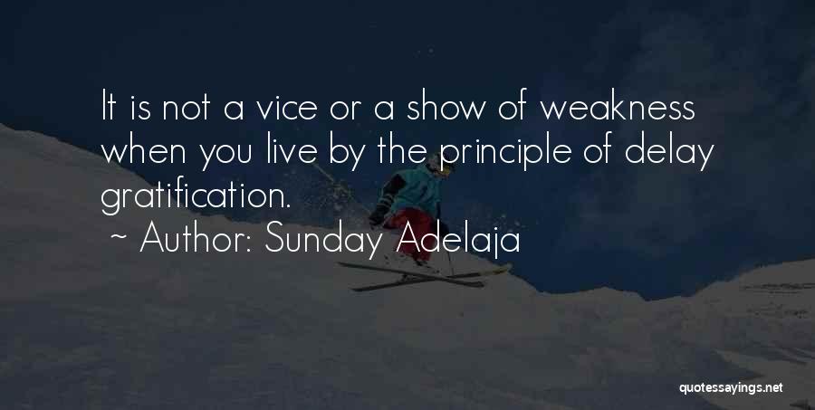 Sunday Adelaja Quotes: It Is Not A Vice Or A Show Of Weakness When You Live By The Principle Of Delay Gratification.