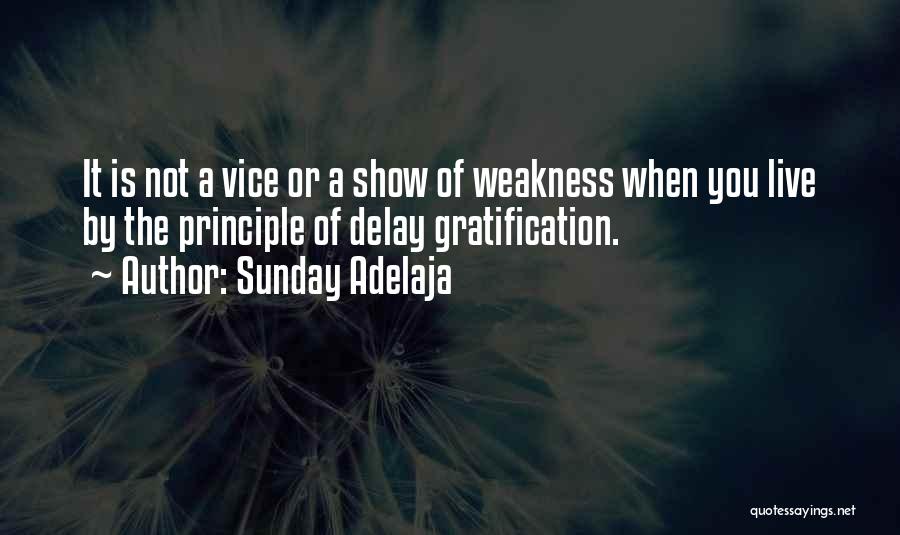 Sunday Adelaja Quotes: It Is Not A Vice Or A Show Of Weakness When You Live By The Principle Of Delay Gratification.